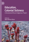 Image for Education, Colonial Sickness: A Decolonial African Indigenous Project