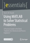 Image for Using MATLAB to solve statistical problems: a practical guide to the book &quot;Statistics for chemical and process engineers&quot;