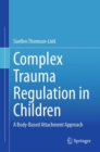 Image for Complex trauma regulation in children  : a body-based attachment approach