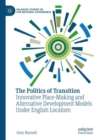 Image for The politics of transition  : innovative place-making and alternative development models under English localism
