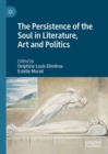 Image for The Persistence of the Soul in Literature, Art and Politics