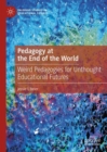 Image for Pedagogy at the end of the world  : weird pedagogies for unthought educational futures