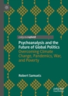 Image for Psychoanalysis and the future of global politics  : overcoming climate change, pandemics, war, and poverty