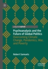 Image for Psychoanalysis and the future of global politics: overcoming climate change, pandemics, war, and poverty