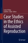 Image for Case Studies in the Ethics of Assisted Reproduction