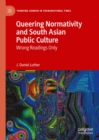 Image for Queering Normativity and South Asian Public Culture: Wrong Readings Only