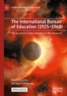 Image for The International Bureau of Education (1925-1968)  : &quot;the ascent from the individual to the universal&quot;