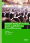 Image for Between theory and practice  : essays on criticism and crises of democracy