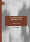 Image for Art, labour and American life  : 1917-2020