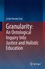 Image for Granularity  : an ontological inquiry into justice and holistic education