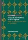 Image for Royalism and the three Stuart kingdoms  : ideas in action in the wars of the 1640s