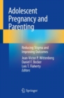 Image for Adolescent pregnancy and parenting  : reducing stigma and improving outcomes