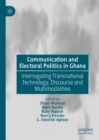 Image for Communication and electoral politics in Ghana: interrogating transnational technology, discourse and multimodalities