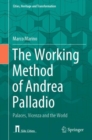 Image for The working method of Andrea Palladio  : palaces, Vicenza and the world