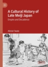 Image for A cultural history of late Meiji Japan  : empire and decadence