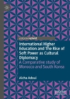 Image for International higher education and the rise of soft power as cultural diplomacy  : a comparative study of Morocco and South Korea