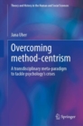 Image for Overcoming method-centrism  : a transdisciplinary meta-paradigm to tackle psychology&#39;s crises