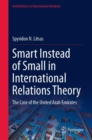 Image for Smart Instead of Small in International Relations Theory: The Case of the United Arab Emirates