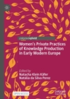 Image for Women’s Private Practices of Knowledge Production in Early Modern Europe
