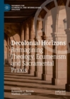 Image for Decolonial horizons: Reimagining theology, ecumenism and sacramental praxis