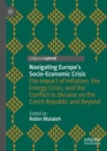 Image for Navigating Europe&#39;s socio-economic crisis  : the impact of inflation, the energy crisis, and the conflict in Ukraine on the Czech Republic and beyond
