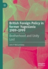 Image for British Foreign Policy in Former Yugoslavia 1989-1999: Brotherhood and Unity Lost