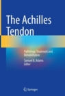 Image for The Achilles tendon  : pathology, treatment and rehabilitation