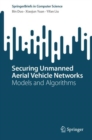 Image for Securing unmanned aerial vehicle networks  : models and algorithms