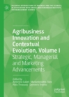 Image for Agribusiness innovation and contextual evolutionVolume I,: Strategic, managerial and marketing advancements