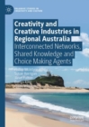 Image for Creativity and creative industries in regional Australia  : interconnected networks, shared knowledge and choice making agents
