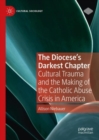 Image for The diocese&#39;s darkest chapter: cultural trauma and the making of the Catholic abuse crisis in America