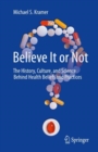 Image for Believe It or Not : The History, Culture, and Science Behind Health Beliefs and Practices