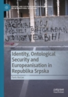 Image for Identity, Ontological Security and Europeanisation in Republika Srpska