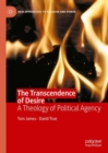 Image for The transcendence of desire  : a theology of political agency