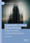 Image for Exploring the criminal decision process  : rational choice, irrational behaviour?