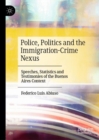 Image for Police, politics and the immigration-crime nexus  : speeches, statistics and testimonies of the Buenos Aires context
