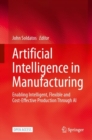 Image for Artificial Intelligence in Manufacturing : Enabling Intelligent, Flexible and Cost-Effective Production Through AI
