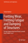 Image for Fretting Wear, Fretting Fatigue and Damping of Structures: Design Engineering Hand Book Learned from Failure Cases