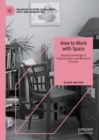 Image for How to work with space  : spatial knowledge in organizations and research practice