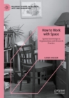 Image for How to Work With Space: Spatial Knowledge in Organizations and Research Practice