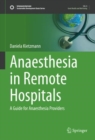 Image for Anaesthesia in remote hospitals  : a guide for anaesthesia providers