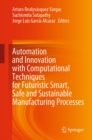 Image for Automation and Innovation With Computational Techniques for Futuristic Smart, Safe and Sustainable Manufacturing Processes