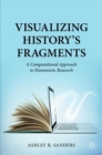 Image for Visualizing history&#39;s fragments  : a computational approach to humanistic research