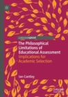 Image for The philosophical limitations of educational assessment  : implications for academic selection