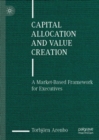 Image for Capital allocation and value creation  : a market-based framework for executives