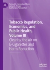 Image for Tobacco regulation, economics, and public health  : clearing the air on e-cigarettes and harm reductionVolume III