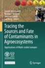 Image for Tracing the Sources and Fate of Contaminants in Agroecosystems : Applications of Multi-stable Isotopes