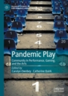 Image for Pandemic play  : community in performance, gaming, and the arts