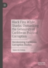 Image for Black fins white sharks  : unmasking the genealogy of Caribbean political corruption