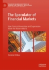 Image for The speculator of financial markets  : how financial innovation and supervision made the modern world